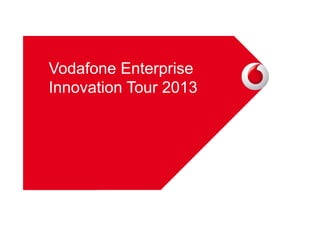 Vodafone Enterprise
Innovation Tour 2013

 