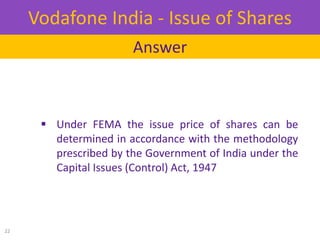  Under FEMA the issue price of shares can be
determined in accordance with the methodology
prescribed by the Government o...