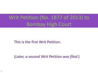 50
Writ Petition (No. 1877 of 2013) to
Bombay High Court
This is the first Writ Petition.
(Later, a second Writ Petition w...
