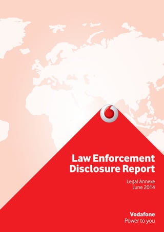 LawEnforcement
DisclosureReport
Legal Annexe
June 2014
Vodafone
Power to you
 