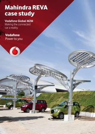 Mahindra REVA
case study
Vodafone
Power to you
Vodafone Global M2M
Making the connected
car a reality
 