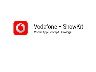 Vodafone + ShowKit 
Mobile App Concept Drawings 
 