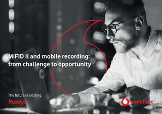 1
MiFID II and mobile recording:
from challenge to opportunity
Ready?
The future is exciting.
 