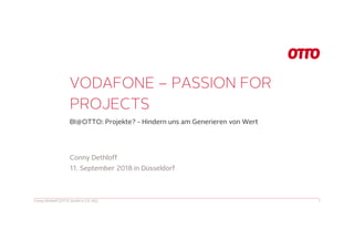 VODAFONE – PASSION FOR
PROJECTS
BI@OTTO: Projekte? - Hindern uns am Generieren von Wert
Conny Dethloff (OTTO GmbH & CO. KG) 1
Conny Dethloff
11. September 2018 in Düsseldorf
 