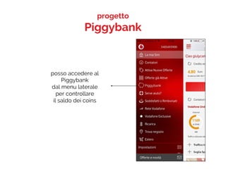 progetto
Piggybank
posso accedere al
Piggybank
dal menu laterale
per controllare
il saldo dei coins
 