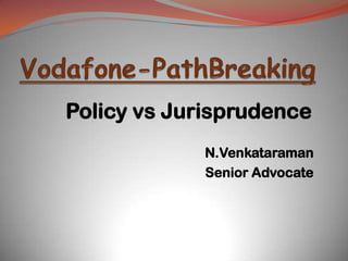 Policy vs Jurisprudence
             N.Venkataraman
             Senior Advocate
 