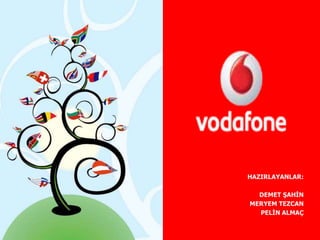 HAZIRLAYANLAR:

                           DEMET ŞAHİN
                         MERYEM TEZCAN
                           PELİN ALMAÇ
1   Confidential
    The Vodafone Brand
 