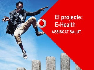 ASSISCAT SALUT
1
El projecte:
E-Health
 