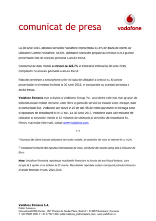 comunicat de presa
La 30 iunie 2015, abonatii serviciilor Vodafone reprezentau 41,4% din baza de clienti, iar
utilizatorii...