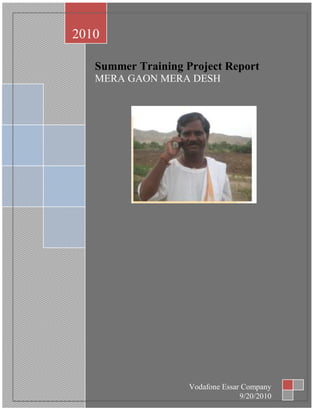 Page 0 of 79
Summer Training Project Report
MERA GAON MERA DESH
2010
Vodafone Essar Company
9/20/2010
 
