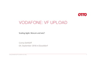 VODAFONE: VF UPLOAD
Scaling Agile: Warum und wie?
Conny Dethloff (OTTO GmbH & CO. KG) 1
Conny Dethloff
04. September 2018 in Düsseldorf
 