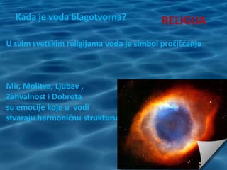 Kada je voda blagotvorna?

U svim svetskim religijama voda je simbol pročišćenja



Mir, Molitva, Ljubav ,
Zahvalnost i Dobrota
su emocije koje u vodi
stvaraju harmoničnu strukturu
 