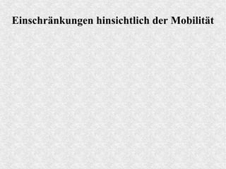 Einschränkungen hinsichtlich der Mobilität
 