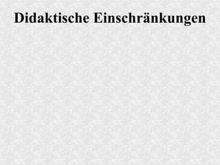 Didaktische Einschränkungen
 