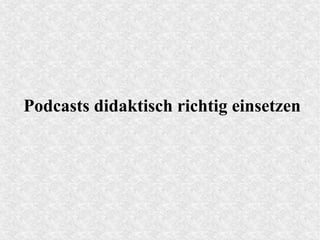 Podcasts didaktisch richtig einsetzen
 