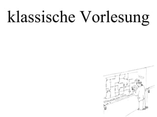 klassische Vorlesung
 