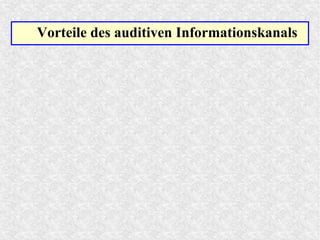 Vorteile des auditiven Informationskanals
 