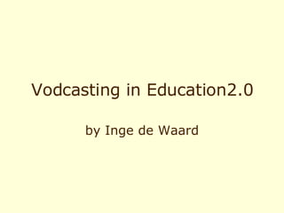 Vodcasting in Education2.0 by Inge de Waard 