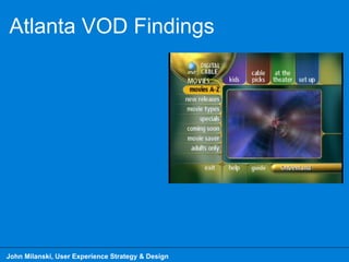 Atlanta VOD Findings
John Milanski, User Experience Strategy & Design
 