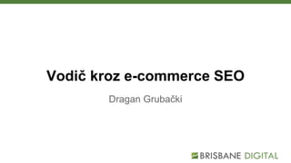 Vodič kroz e-commerce SEO
Dragan Grubački
 