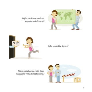 5 
Kako roba stiže do vas? 
Kojim karticama može da 
se plaća na Internetu? 
Šta je potrebno da znate kada 
naručujete robu iz inostranstva? 
 