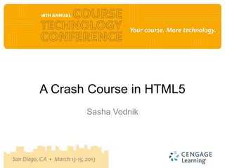 A Crash Course in HTML5
       Sasha Vodnik
 