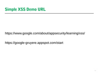 9
https://www.google.com/about/appsecurity/learning/xss/
https://google-gruyere.appspot.com/start
Simple XSS Demo URL
 