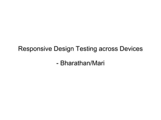 Responsive Design Testing across Devices
- Bharathan/Mari
 