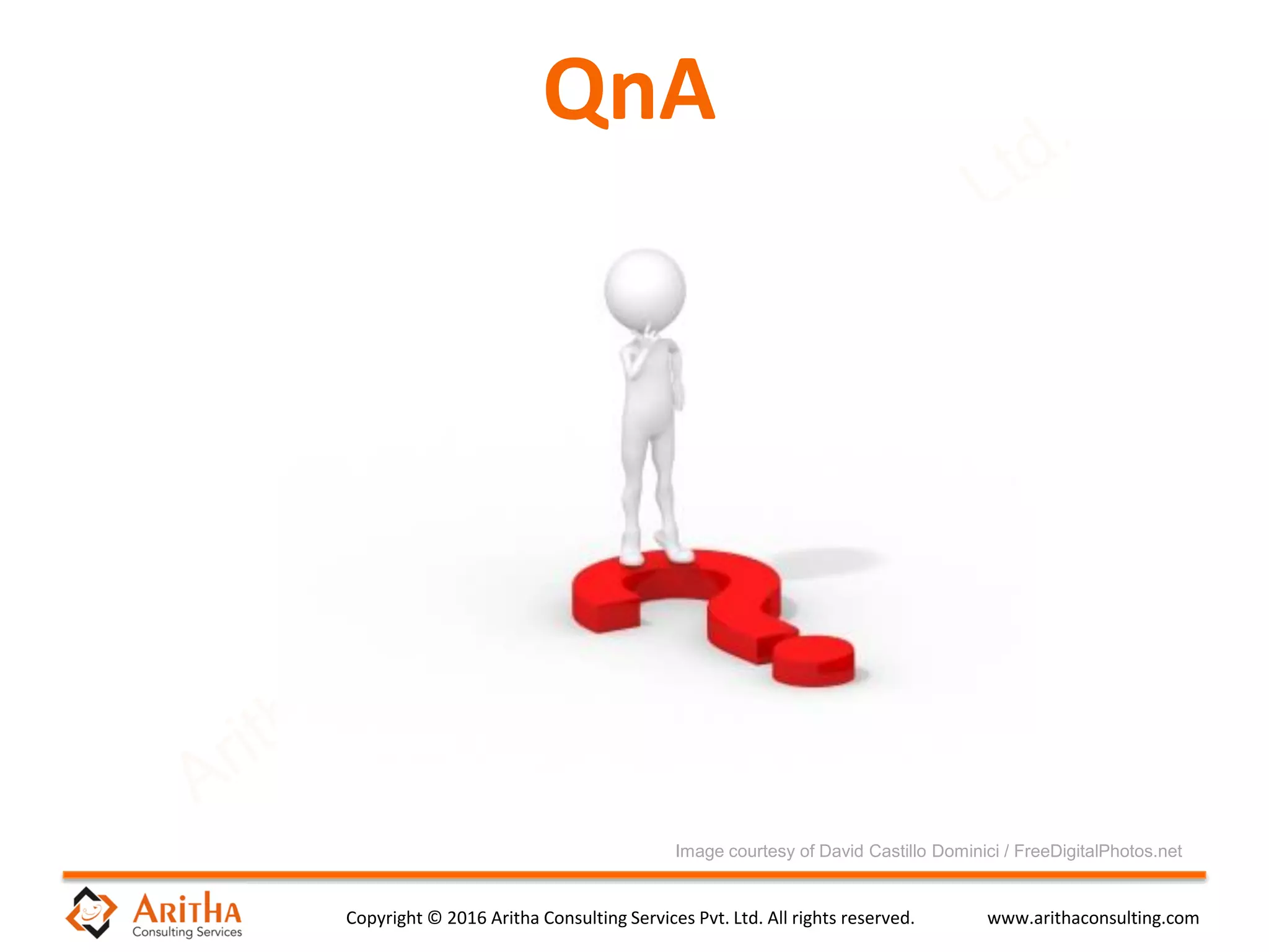 Copyright © 2016 Aritha Consulting Services Pvt. Ltd. All rights reserved. www.arithaconsulting.com
Image courtesy of David Castillo Dominici / FreeDigitalPhotos.net
QnA
 