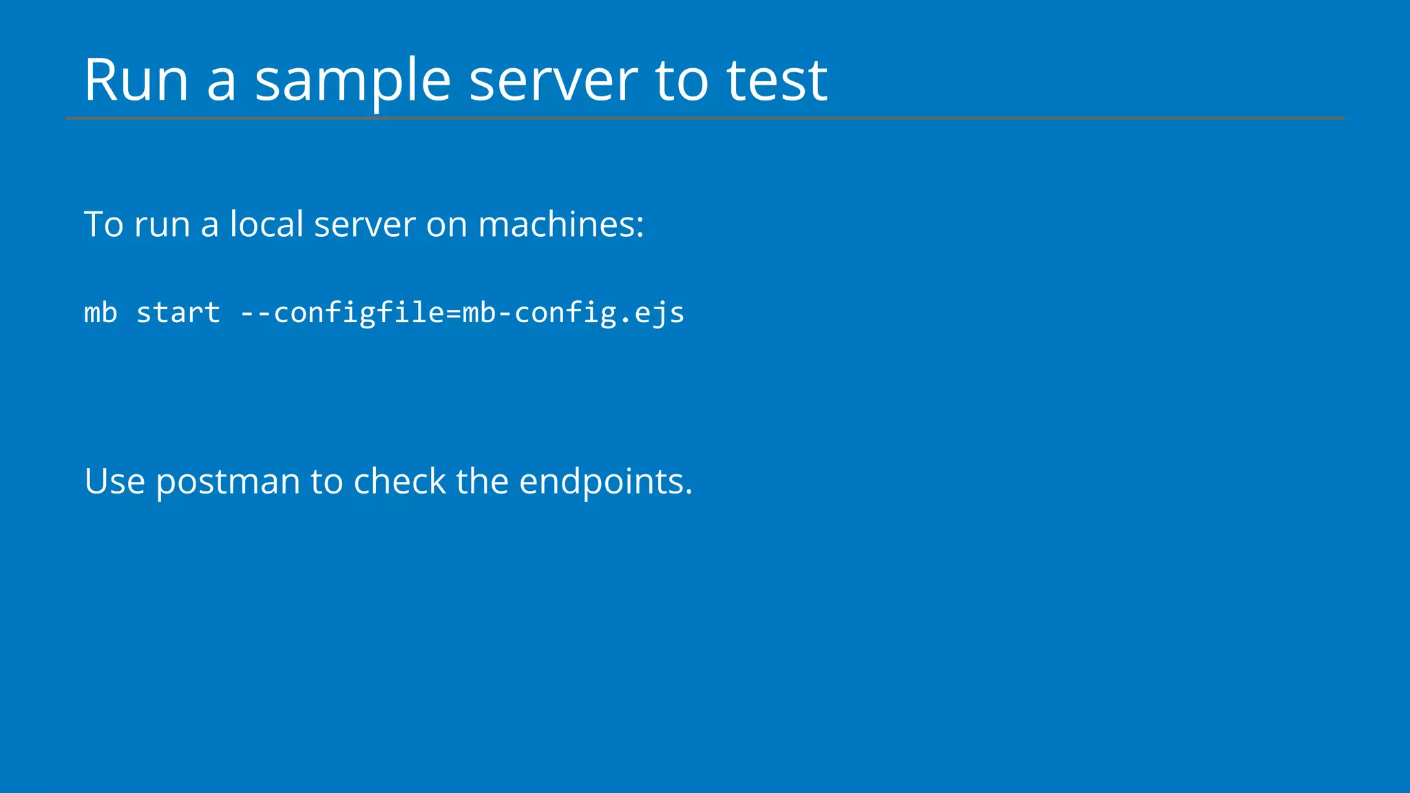 Run a sample server to test
To run a local server on machines:
mb start --configfile=mb-config.ejs
Use postman to check the endpoints.
 