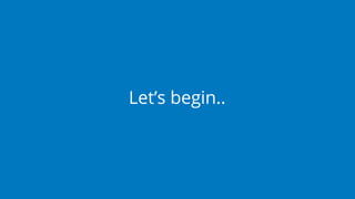Let’s begin..
 