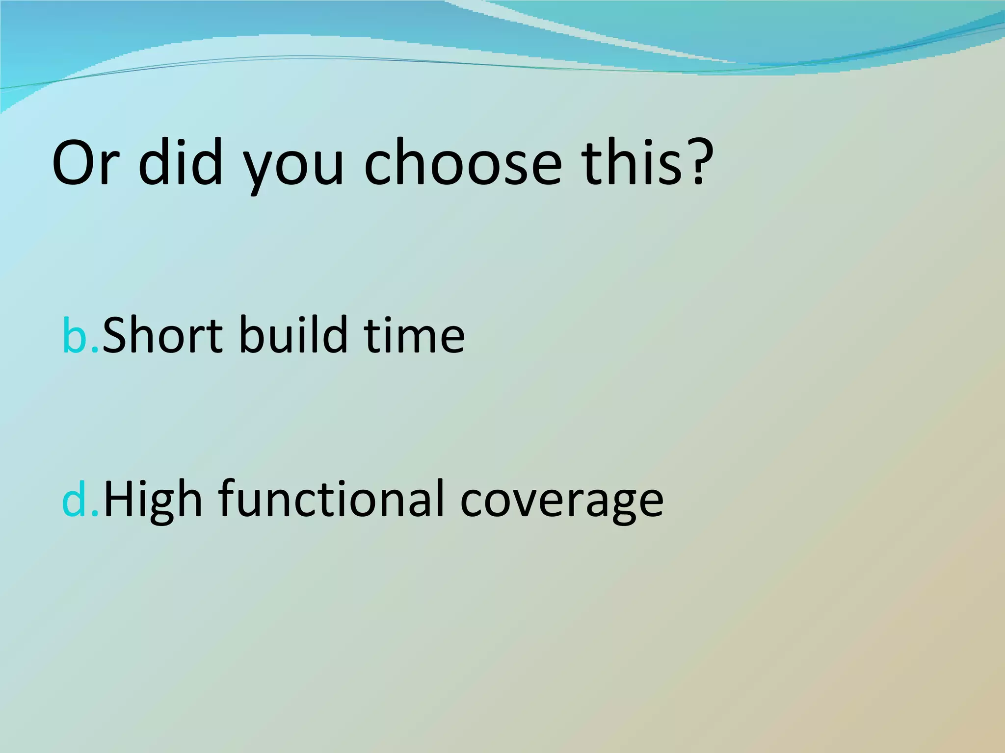 Or did you choose this? Short build time High functional coverage 