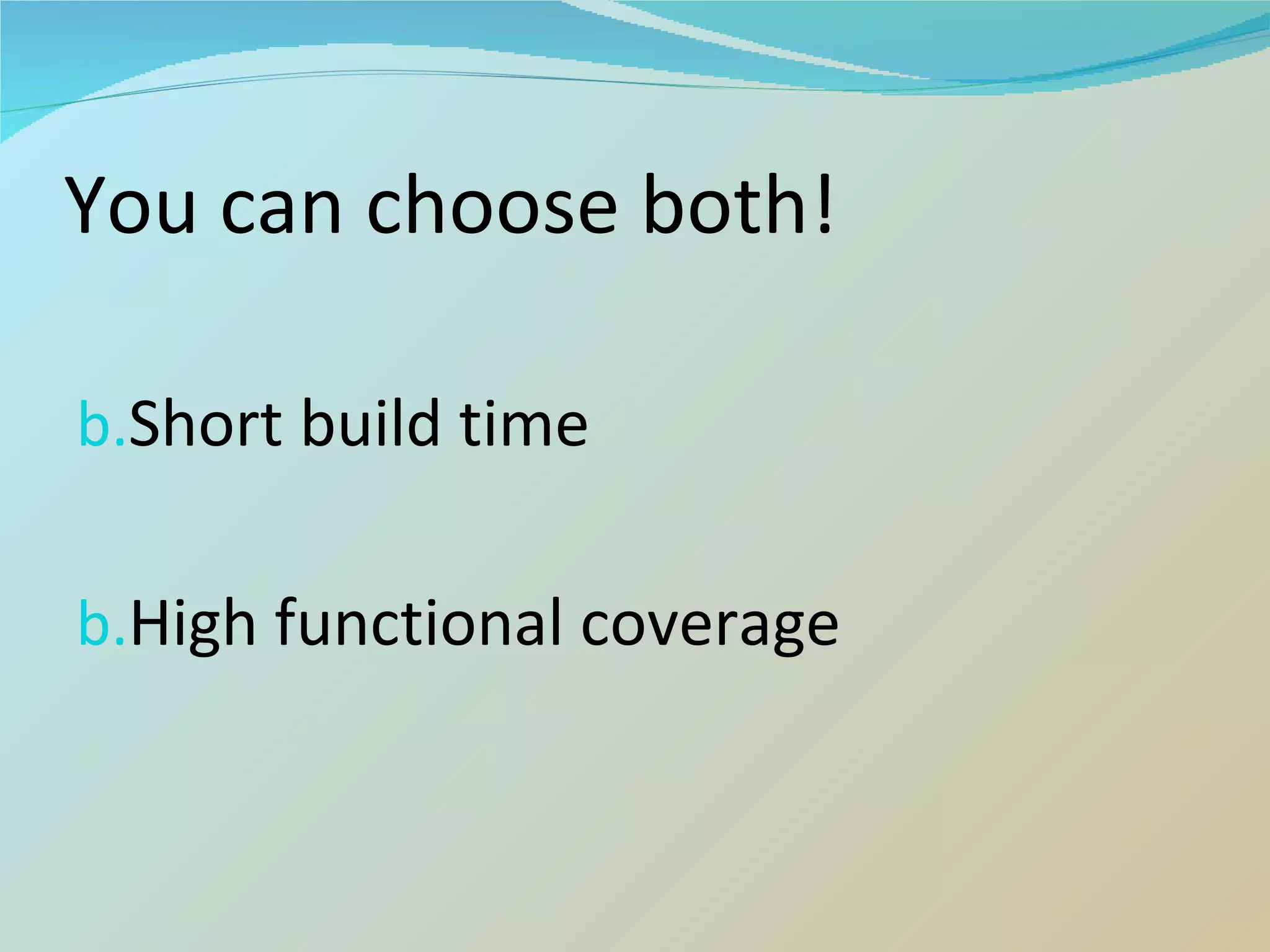 You can choose both! Short build time High functional coverage 