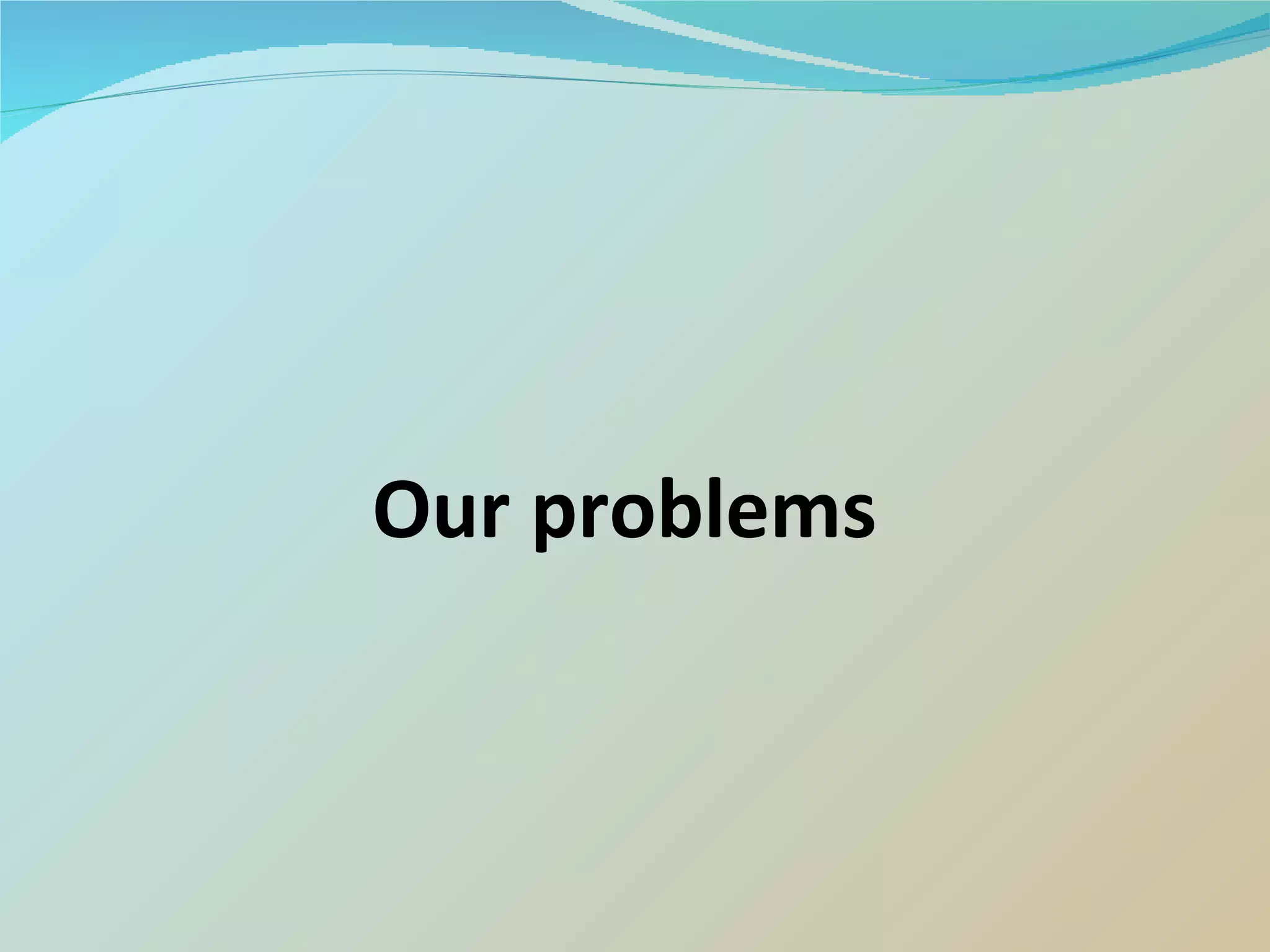 Our problems 
