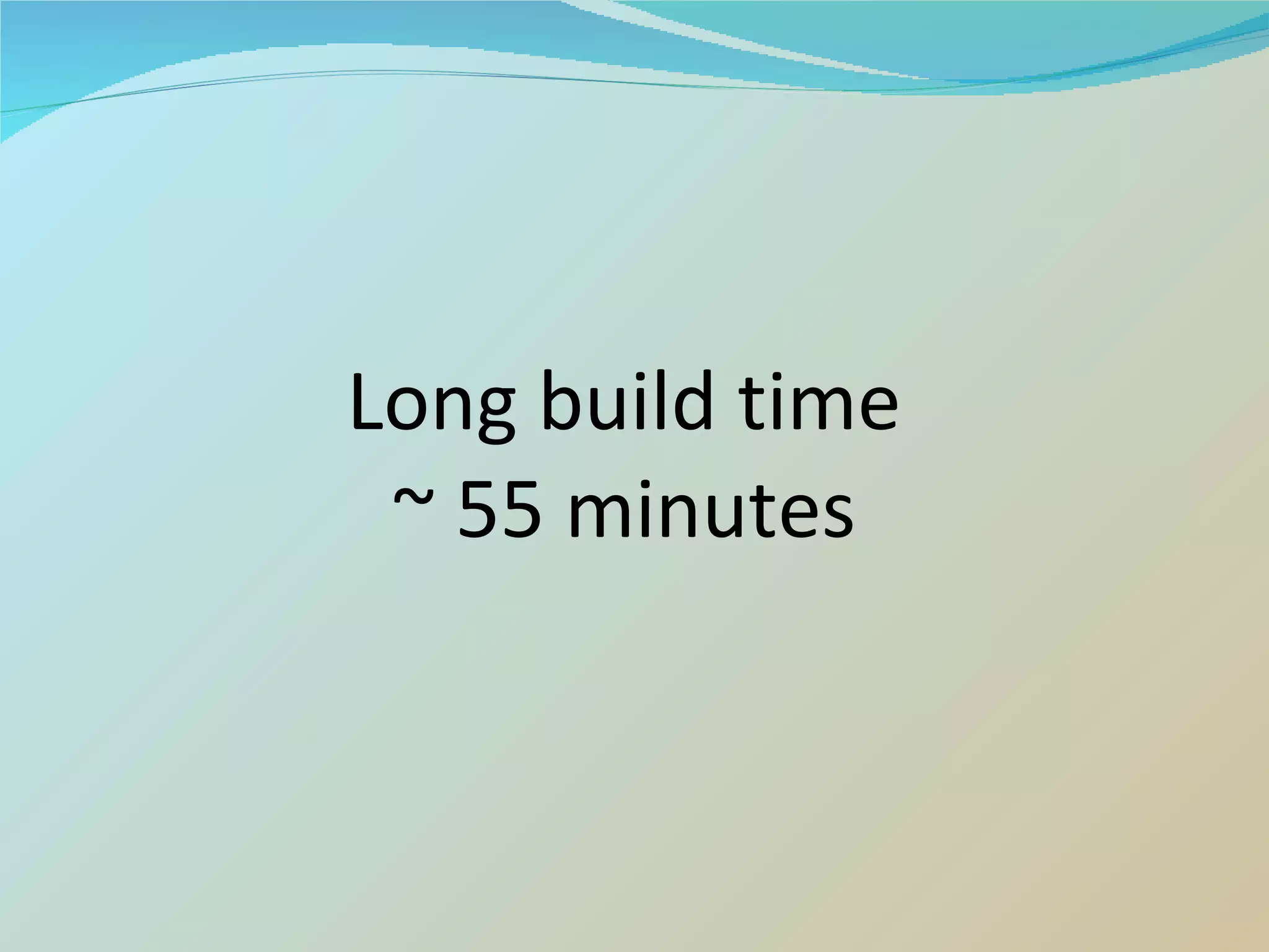 Long build time ~ 55 minutes 