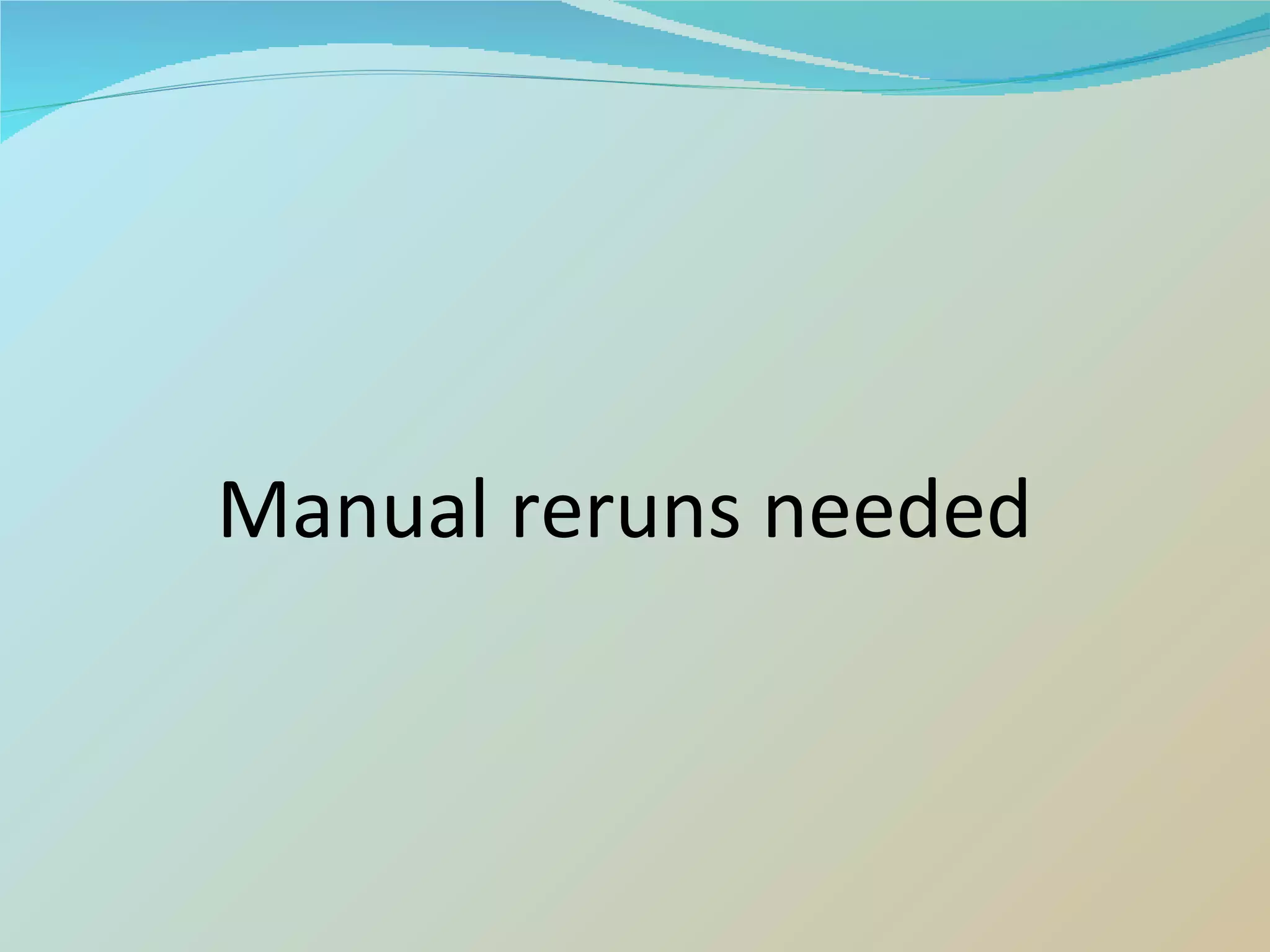 Manual reruns needed 