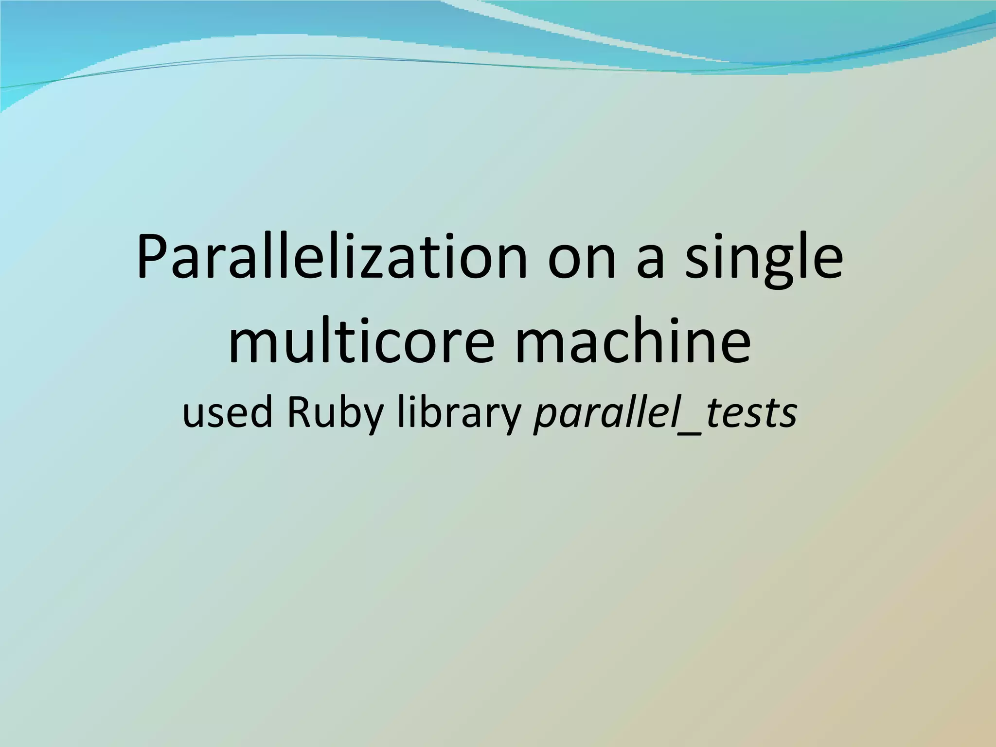 Parallelization on a single multicore machine used Ruby library  parallel_tests 