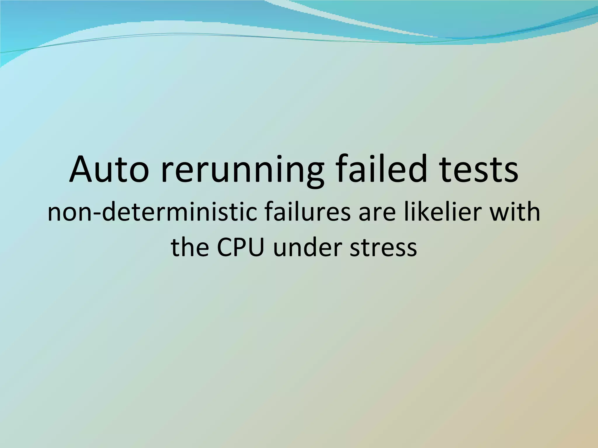 Auto rerunning failed tests non-deterministic failures are likelier with the CPU under stress 