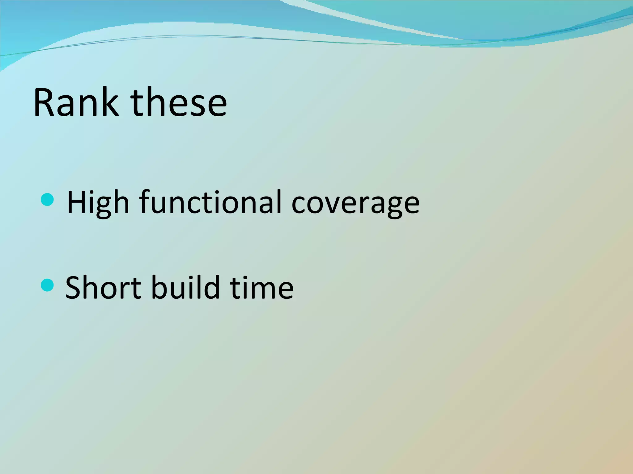 Rank these High functional coverage Short build time 