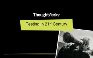 Testing in 21st Century
 