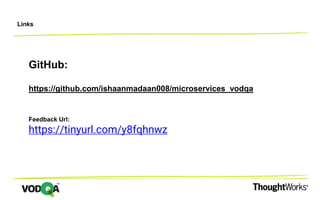 Links
GitHub:
https://github.com/ishaanmadaan008/microservices_vodqa
Feedback Url:
https://tinyurl.com/y8fqhnwz
 