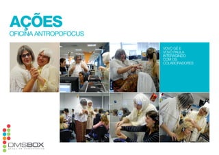 ações
oficina antRopofocuS

                       vovó gê e
                       vovó paula
                       interagindo
                       com os
                       colaboradores
 