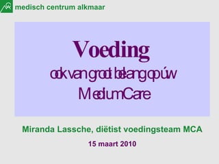 Voeding   ook van groot belang op úw  Medium Care Miranda Lassche, diëtist voedingsteam MCA 15 maart 2010 