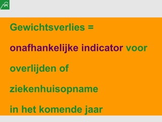 Gewichtsverlies = onafhankelijke indicator  voor overlijden of  ziekenhuisopname  in het komende jaar 