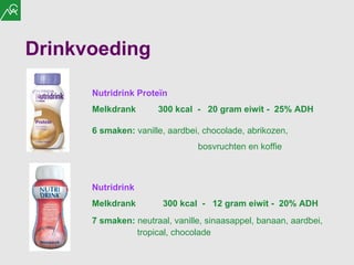 Drinkvoeding Nutridrink Proteïn  Melkdrank  300 kcal  -  20 gram eiwit -  25% ADH  6 smaken:  vanille, aardbei, chocolade, abrikozen,    bosvruchten en koffie Nutridrink Melkdrank 300 kcal  -  12 gram eiwit -  20% ADH  7 smaken:  neutraal, vanille, sinaasappel, banaan, aardbei,    tropical, chocolade 
