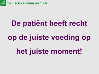 De patiënt heeft recht op de juiste voeding op het juiste moment! 