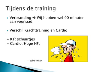    Verbranding  Wij hebben wel 90 minuten
    aan voorraad.

   Verschil Krachttraining en Cardio

- KT: scheurtjes
- Cardio: Hoge HF.



              - Bulkdrinken
 