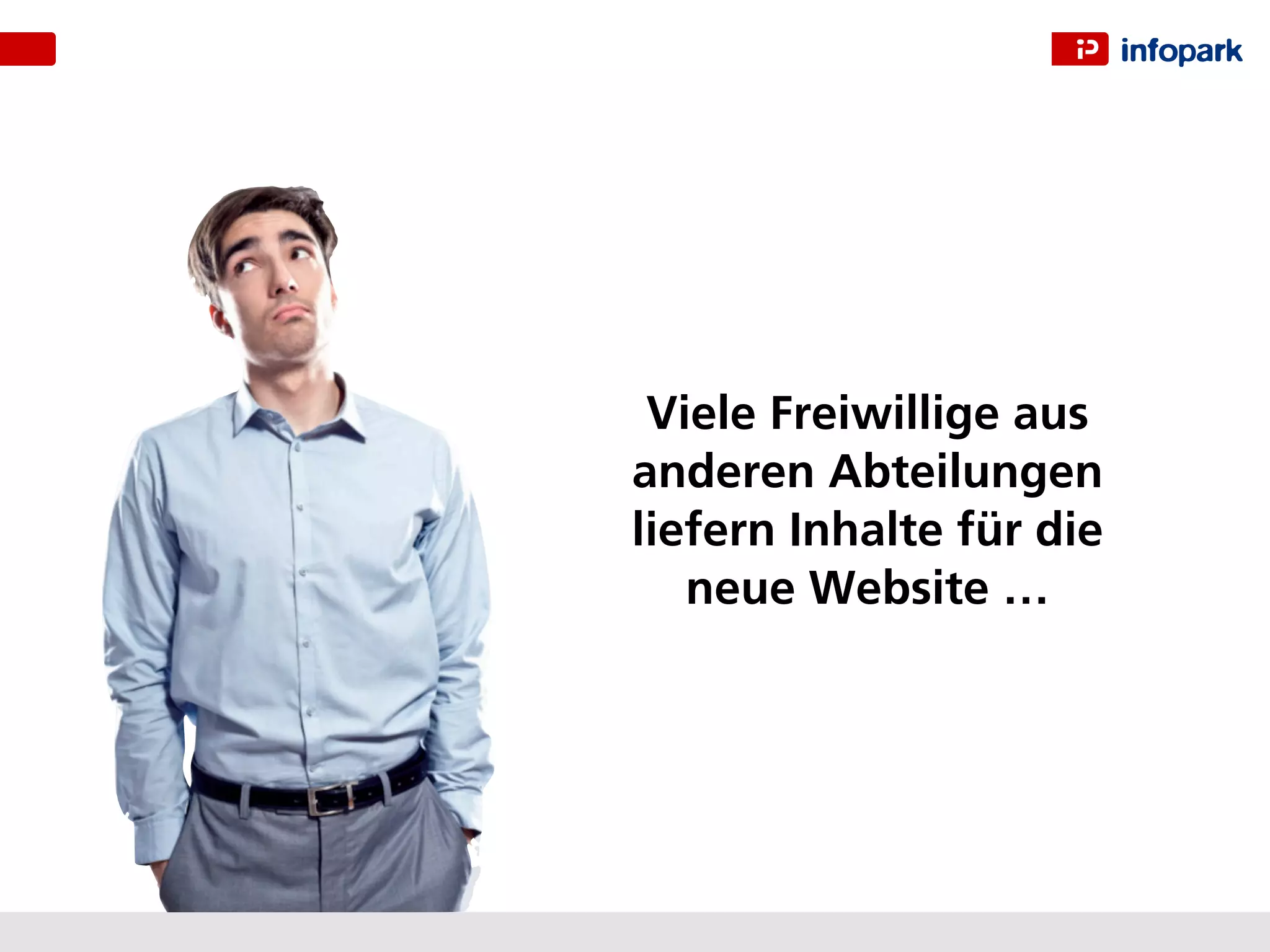 Viele Freiwillige aus
anderen Abteilungen
liefern Inhalte für die
   neue Website …
 