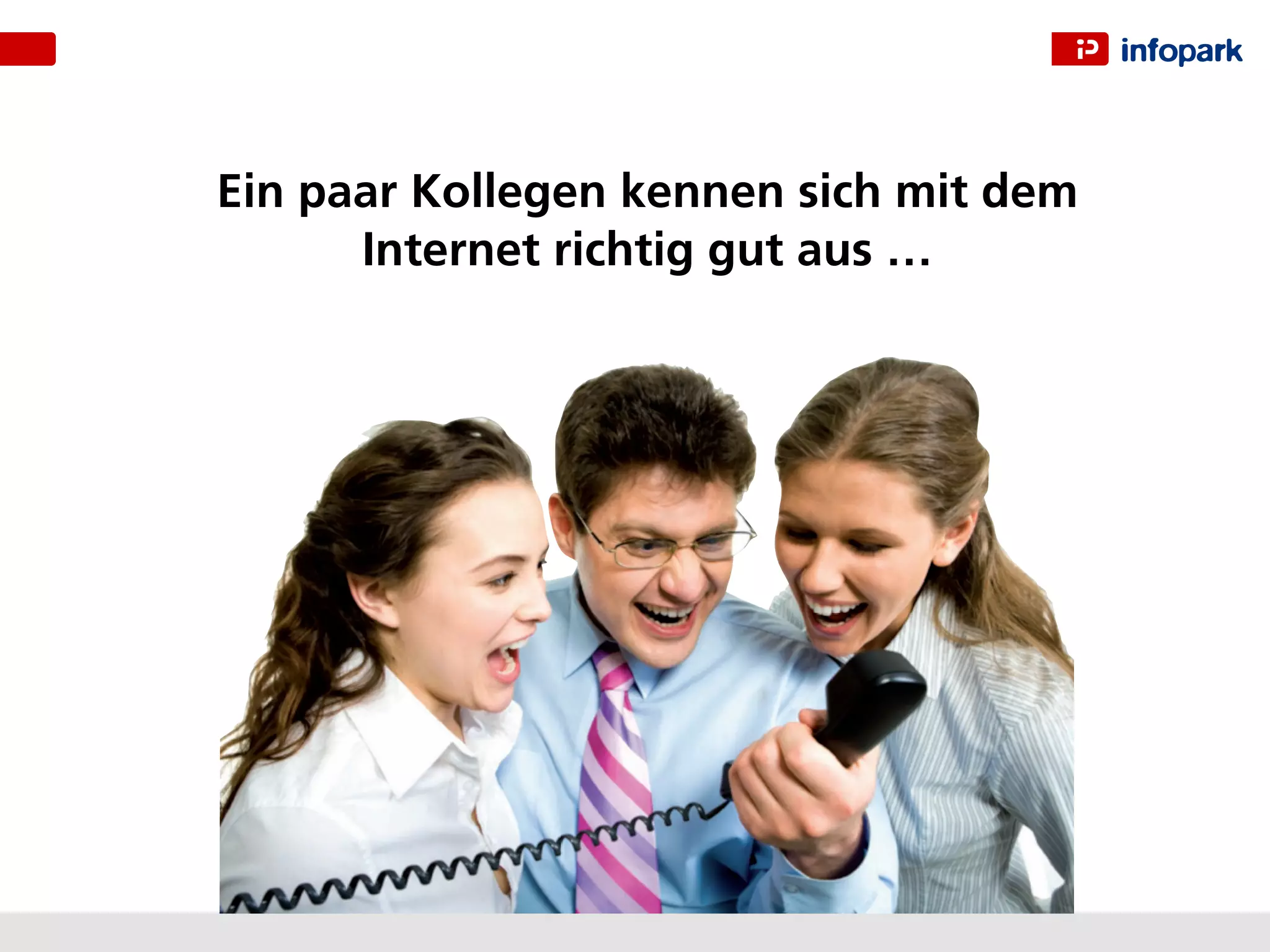 Ein paar Kollegen kennen sich mit dem
      Internet richtig gut aus …
 