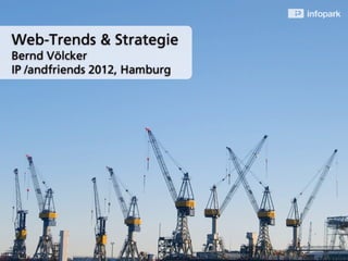 Web-Trends & Strategie
Bernd Völcker
IP /andfriends 2012, Hamburg
 